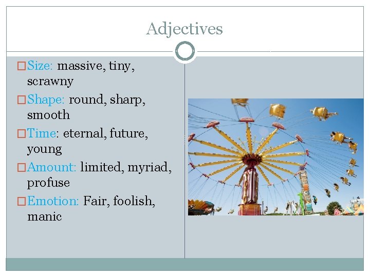 Adjectives �Size: massive, tiny, scrawny �Shape: round, sharp, smooth �Time: eternal, future, young �Amount: