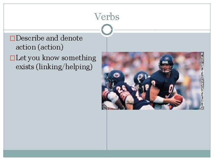 Verbs �Describe and denote action (action) �Let you know something exists (linking/helping) 