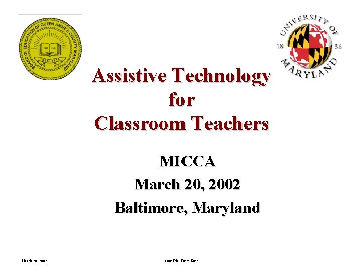 Assistive Technology for Classroom Teachers MICCA March 20, 2002 Baltimore, Maryland March 20, 2002