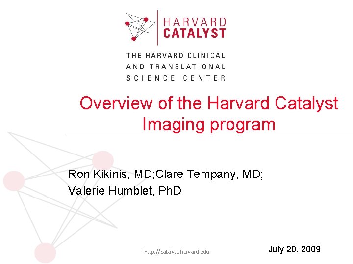Overview of the Harvard Catalyst Imaging program Ron Kikinis, MD; Clare Tempany, MD; Valerie