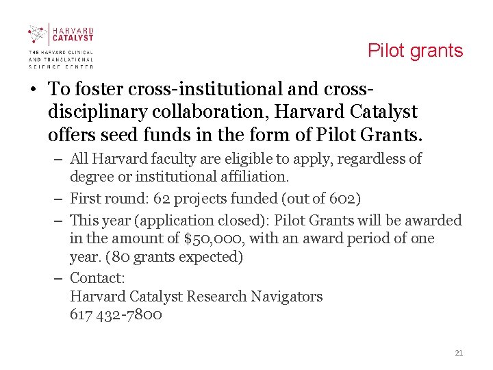 Pilot grants • To foster cross-institutional and crossdisciplinary collaboration, Harvard Catalyst offers seed funds