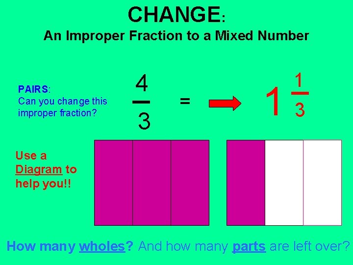 CHANGE: An Improper Fraction to a Mixed Number PAIRS: Can you change this improper CHANGE: An Improper Fraction to a Mixed Number PAIRS: Can you change this improper