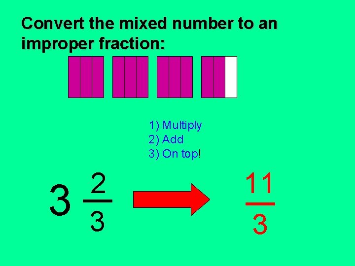 Convert the mixed number to an improper fraction: 1) Multiply 2) Add 3) On Convert the mixed number to an improper fraction: 1) Multiply 2) Add 3) On