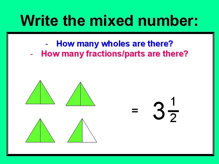 Write the mixed number: - How many wholes are there? - How many fractions/parts Write the mixed number: - How many wholes are there? - How many fractions/parts