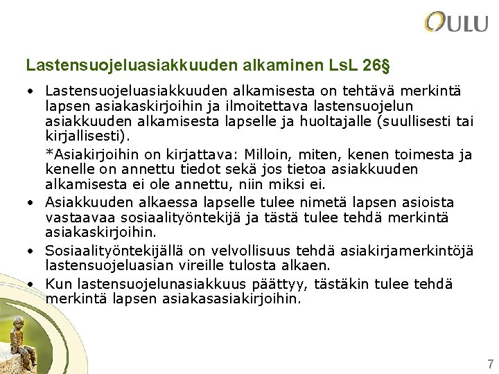 Lastensuojeluasiakkuuden alkaminen Ls. L 26§ • Lastensuojeluasiakkuuden alkamisesta on tehtävä merkintä lapsen asiakaskirjoihin ja