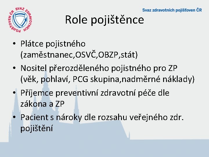 Role pojištěnce • Plátce pojistného (zaměstnanec, OSVČ, OBZP, stát) • Nositel přerozděleného pojistného pro