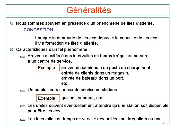 Généralités Nous sommes souvent en présence d’un phénomène de files d’attente. CONGESTION : Lorsque