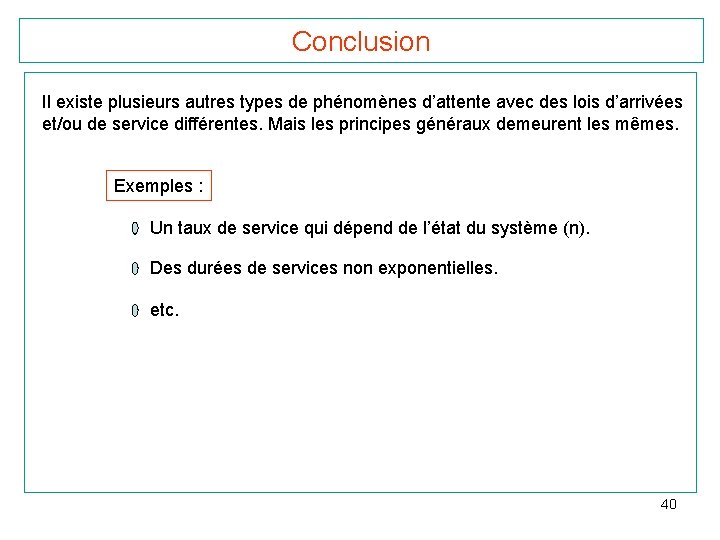 Conclusion Il existe plusieurs autres types de phénomènes d’attente avec des lois d’arrivées et/ou