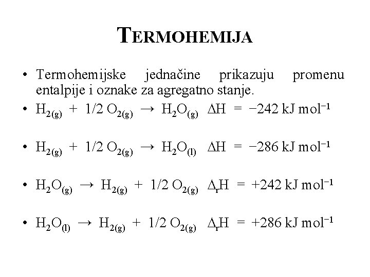 TERMOHEMIJA • Termohemijske jednačine prikazuju promenu entalpije i oznake za agregatno stanje. • H