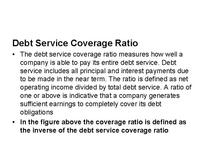 Debt Service Coverage Ratio • The debt service coverage ratio measures how well a