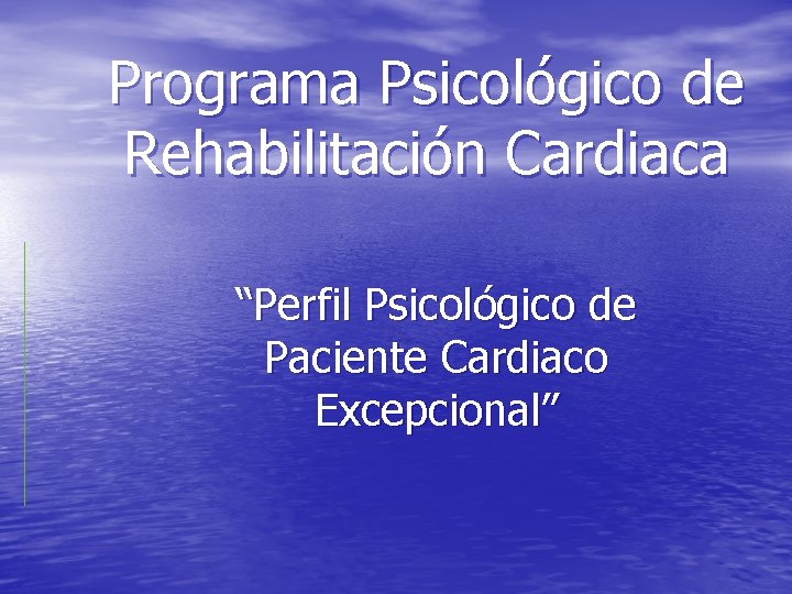 Programa Psicológico de Rehabilitación Cardiaca “Perfil Psicológico de Paciente Cardiaco Excepcional” 