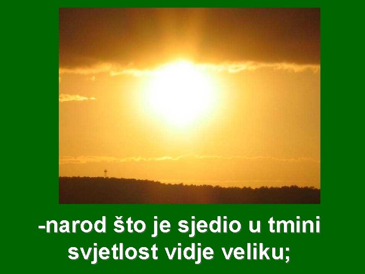  narod što je sjedio u tmini svjetlost vidje veliku; 