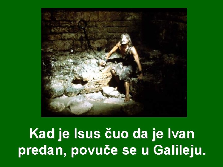 Kad je Isus čuo da je Ivan predan, povuče se u Galileju. 