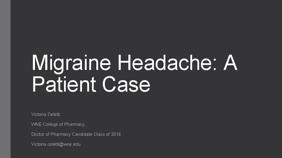Migraine Headache: A Patient Case Victoria Celetti WNE College of Pharmacy, Doctor of Pharmacy