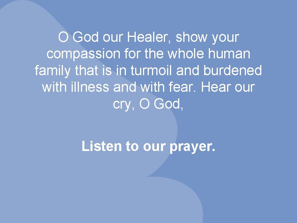 O God our Healer, show your compassion for the whole human family that is