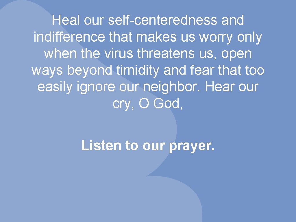 Heal our self-centeredness and indifference that makes us worry only when the virus threatens