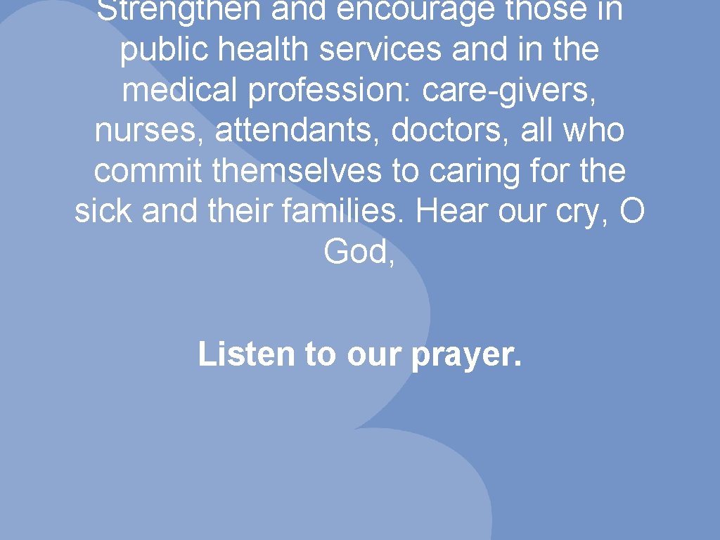 Strengthen and encourage those in public health services and in the medical profession: care-givers,