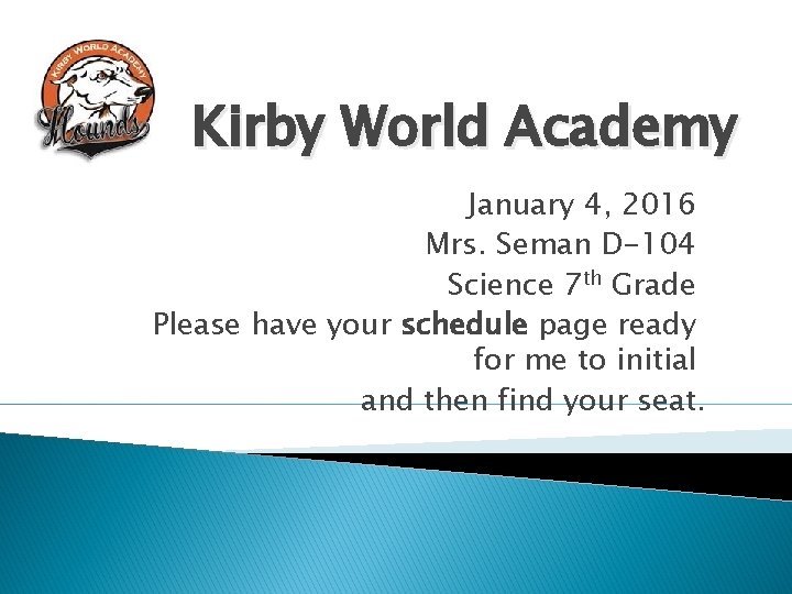 Kirby World Academy January 4, 2016 Mrs. Seman D-104 Science 7 th Grade Please