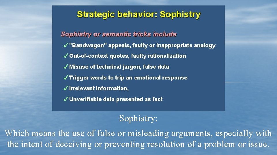 Sophistry: Which means the use of false or misleading arguments, especially with the intent