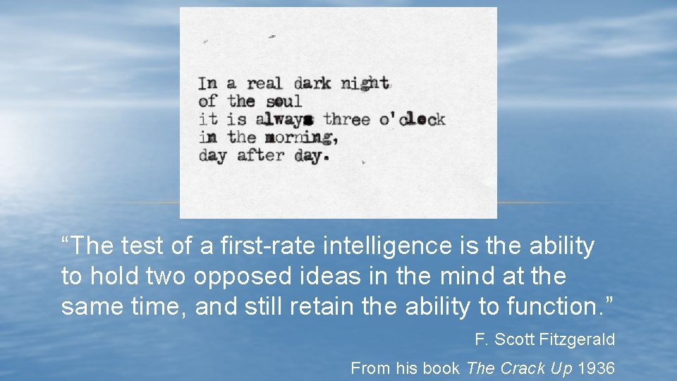 “The test of a first-rate intelligence is the ability to hold two opposed ideas