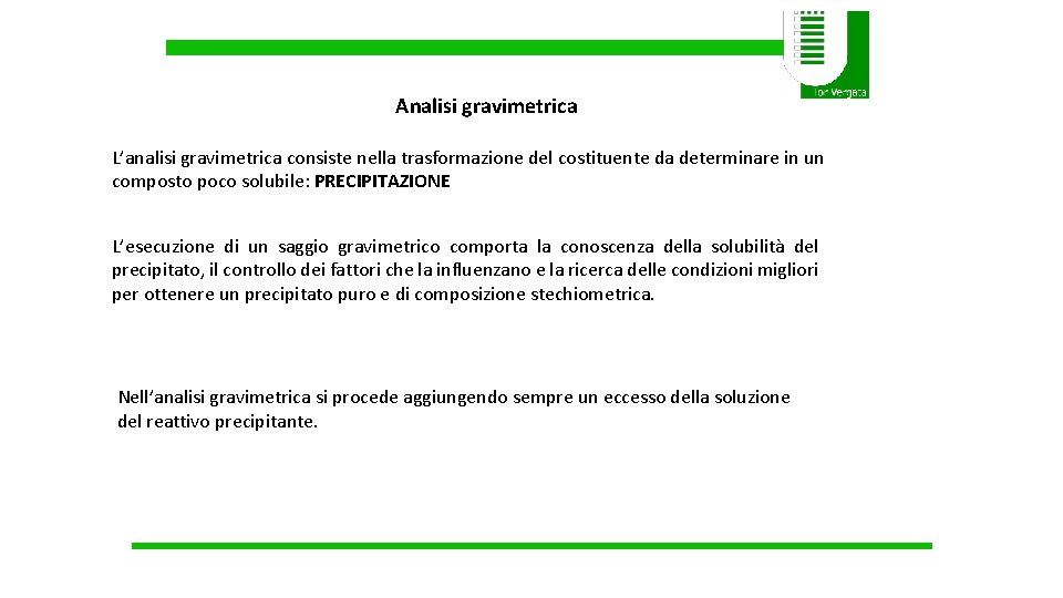 Analisi gravimetrica L’analisi gravimetrica consiste nella trasformazione del costituente da determinare in un composto