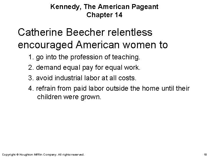 Kennedy, The American Pageant Chapter 14 Catherine Beecher relentless encouraged American women to 1.
