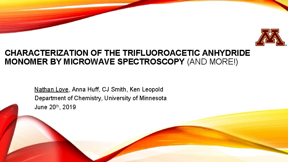CHARACTERIZATION OF THE TRIFLUOROACETIC ANHYDRIDE MONOMER BY MICROWAVE SPECTROSCOPY (AND MORE!) Nathan Love, Anna