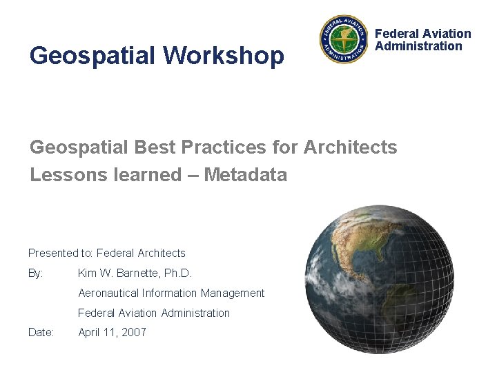 Geospatial Workshop Federal Aviation Administration Geospatial Best Practices for Architects Lessons learned – Metadata