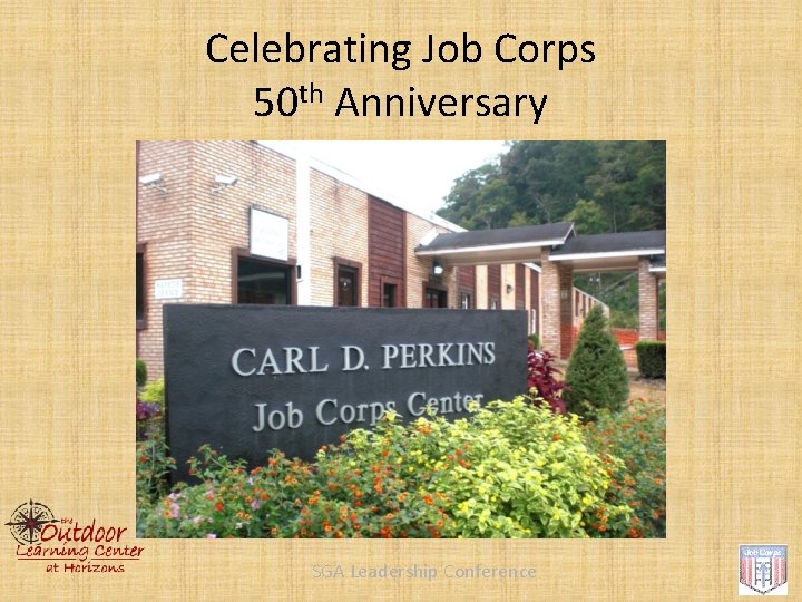 Celebrating Job Corps 50 th Anniversary SGA Leadership Conference 