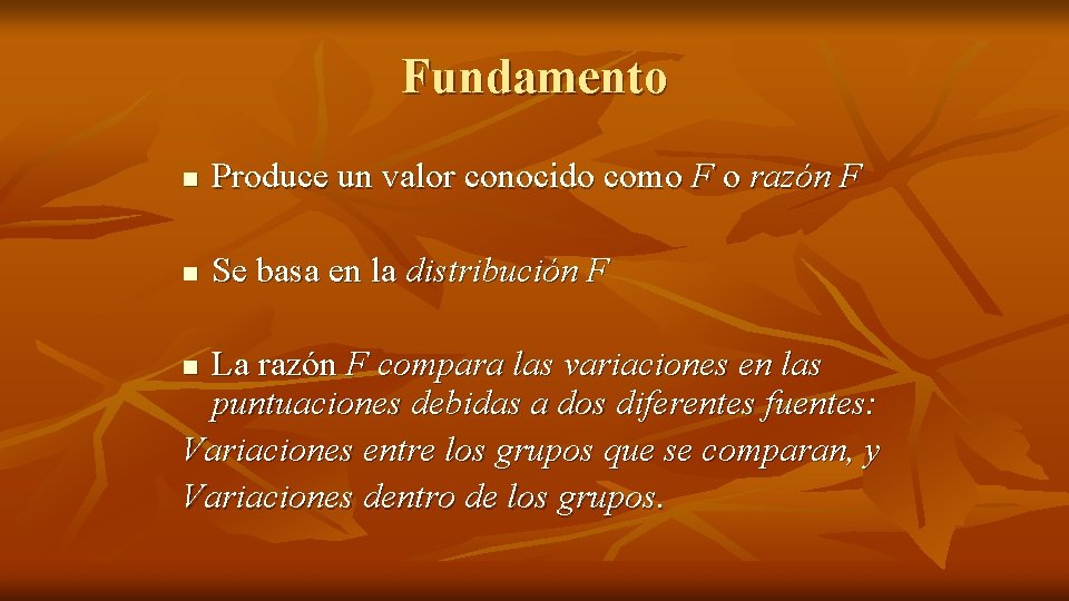 Fundamento n Produce un valor conocido como F o razón F n Se basa