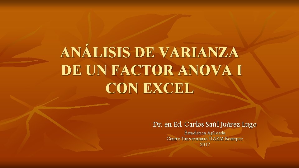 ANÁLISIS DE VARIANZA DE UN FACTOR ANOVA I CON EXCEL Dr. en Ed. Carlos