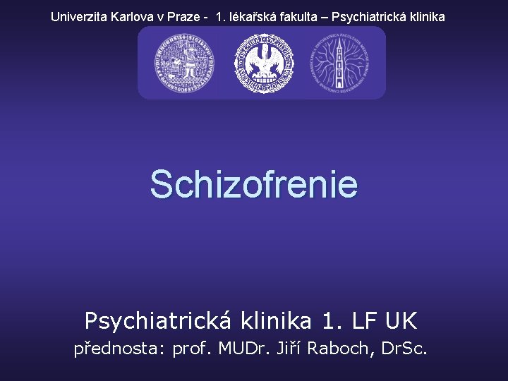 Univerzita Karlova v Praze - 1. lékařská fakulta – Psychiatrická klinika Schizofrenie Psychiatrická klinika