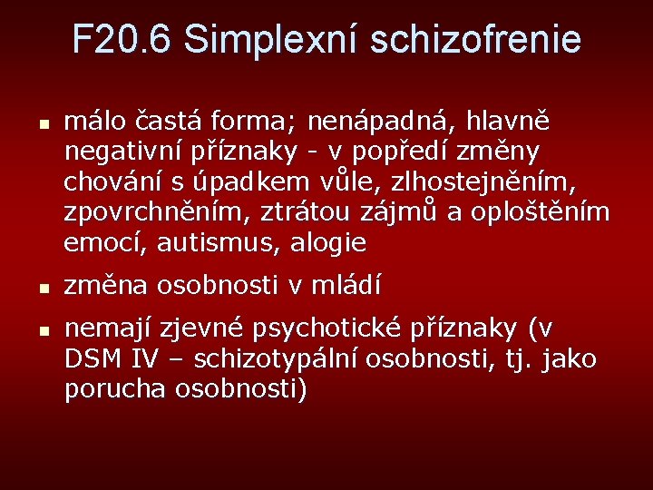 F 20. 6 Simplexní schizofrenie n n n málo častá forma; nenápadná, hlavně negativní