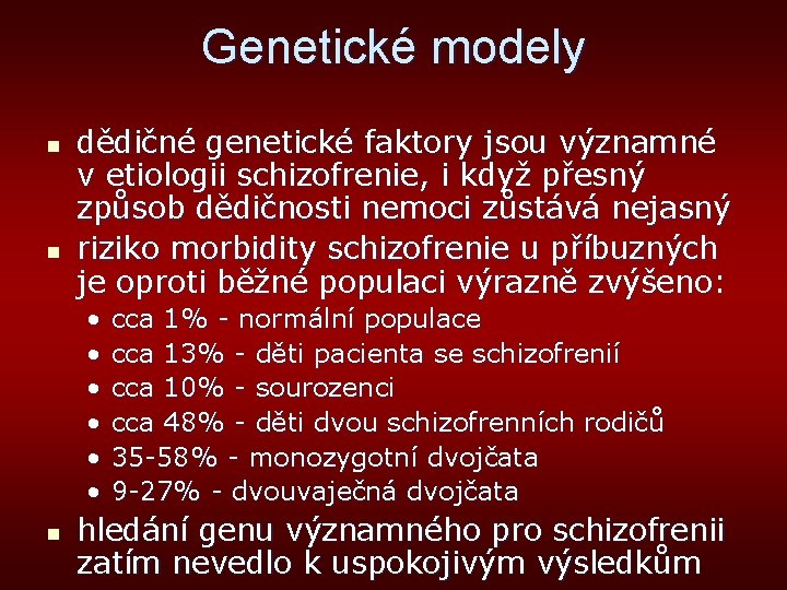 Genetické modely n n dědičné genetické faktory jsou významné v etiologii schizofrenie, i když