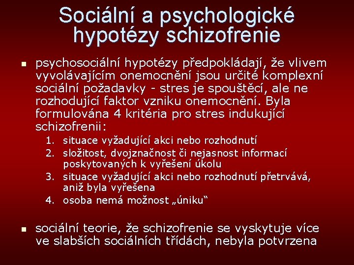 Sociální a psychologické hypotézy schizofrenie n psychosociální hypotézy předpokládají, že vlivem vyvolávajícím onemocnění jsou