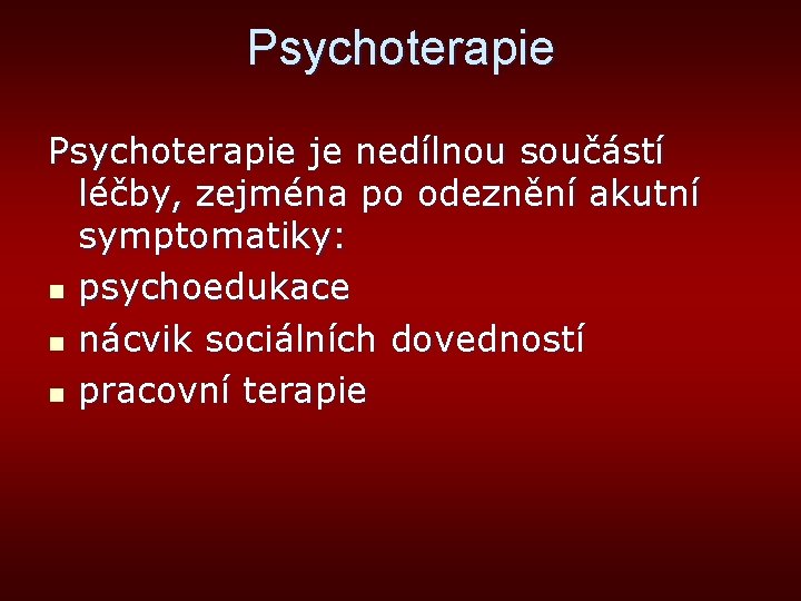 Psychoterapie je nedílnou součástí léčby, zejména po odeznění akutní symptomatiky: n psychoedukace n nácvik