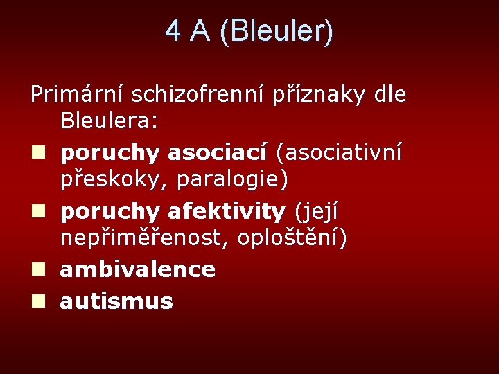 4 A (Bleuler) Primární schizofrenní příznaky dle Bleulera: n poruchy asociací (asociativní přeskoky, paralogie)