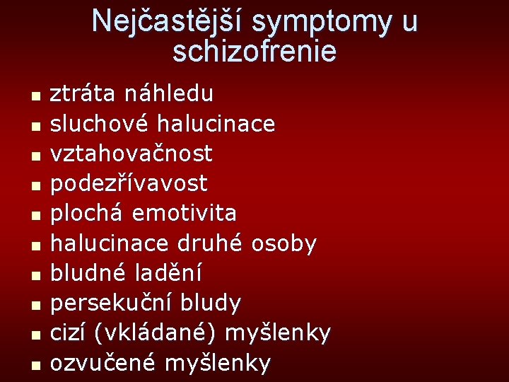 Nejčastější symptomy u schizofrenie n n n n n ztráta náhledu sluchové halucinace vztahovačnost