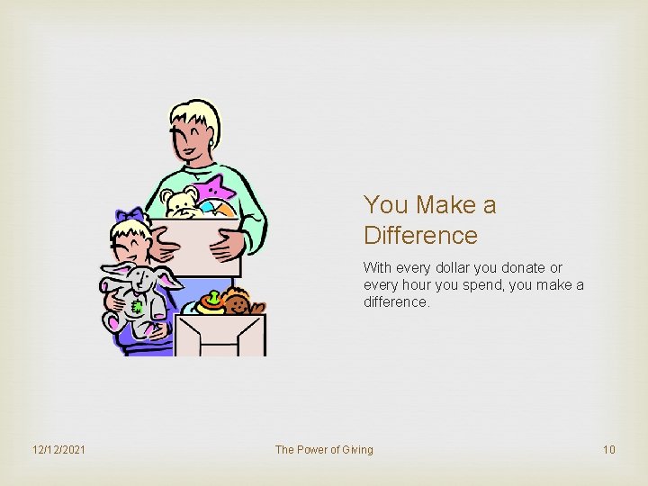 You Make a Difference With every dollar you donate or every hour you spend,