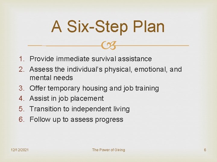 A Six-Step Plan 1. Provide immediate survival assistance 2. Assess the individual’s physical, emotional,