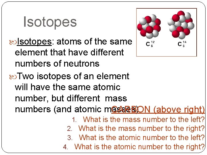 Isotopes: atoms of the same element that have different numbers of neutrons Two isotopes