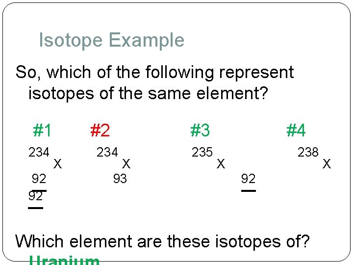 Isotope Example So, which of the following represent isotopes of the same element? #1
