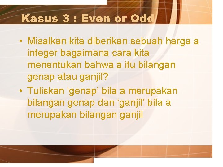 Kasus 3 : Even or Odd • Misalkan kita diberikan sebuah harga a integer