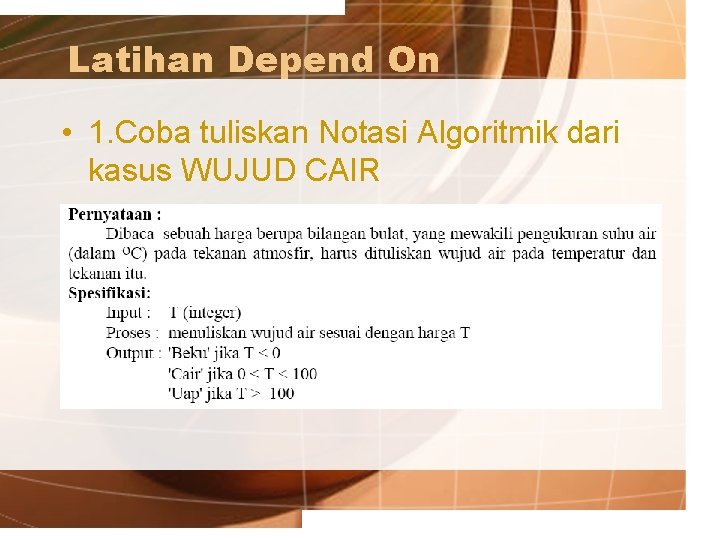 Latihan Depend On • 1. Coba tuliskan Notasi Algoritmik dari kasus WUJUD CAIR 
