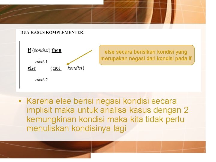 else secara berisikan kondisi yang merupakan negasi dari kondisi pada if • Karena else