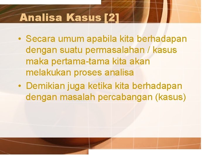 Analisa Kasus [2] • Secara umum apabila kita berhadapan dengan suatu permasalahan / kasus