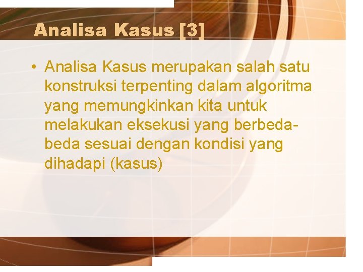 Analisa Kasus [3] • Analisa Kasus merupakan salah satu konstruksi terpenting dalam algoritma yang