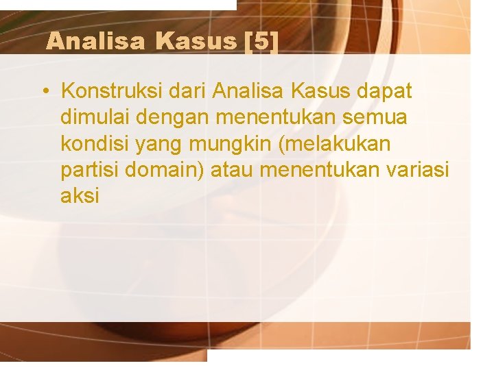 Analisa Kasus [5] • Konstruksi dari Analisa Kasus dapat dimulai dengan menentukan semua kondisi