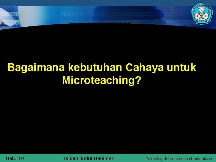 Bagaimana kebutuhan Cahaya untuk Microteaching? Hal. : 10 Isikan Judul Halaman Teknologi Informasi dan