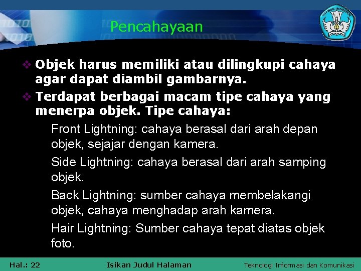 Pencahayaan v Objek harus memiliki atau dilingkupi cahaya agar dapat diambil gambarnya. v Terdapat